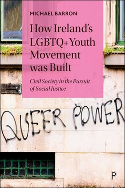 How Ireland's LGBTQ+ Youth Movement Was Built: Civil Society in the Pursuit of Social Justice, Michael Barron - Gebonden - 9781447368694