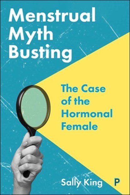 Menstrual Myth Busting: The Case of the Hormonal Female, Sally King - Gebonden - 9781447371625