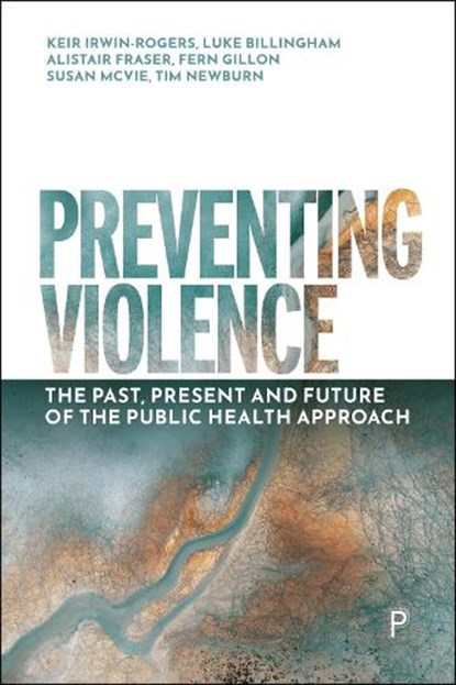Preventing Violence, Keir (The Open University) Irwin-Rogers ; Luke (The Open University) Billingham ; Alistair (The University of Glasgow) Fraser ; Fern (The University of Glasgow) Gillon - Paperback - 9781447373841