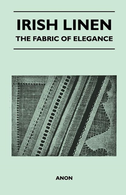 Irish Linen - The Fabric of Elegance, Anon - Paperback - 9781447401261