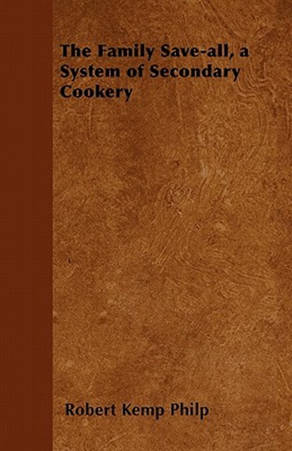 The Family Save-all, a System of Secondary Cookery, Robert Kemp Philp - Paperback - 9781447402770
