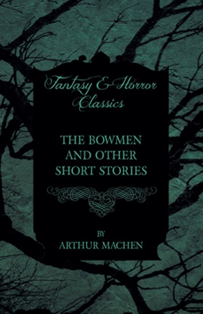 The Bowmen - And Other Short Stories by Arthur Mache (Fantasy and Horror Classics), Arthur Mache - Paperback - 9781447406358