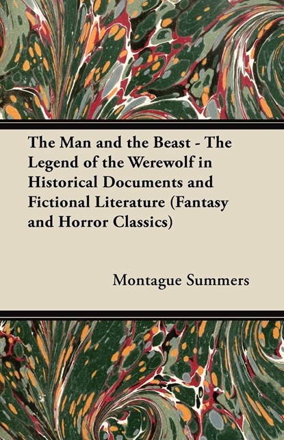 The Man and the Beast - The Legend of the Werewolf in Historical Documents and Fictional Literature (Fantasy and Horror Classics), Montague Summers - Paperback - 9781447407607