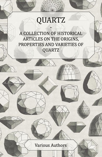 Quartz - A Collection of Historical Articles on the Origins, Properties and Varieties of Quartz, Various - Paperback - 9781447420446