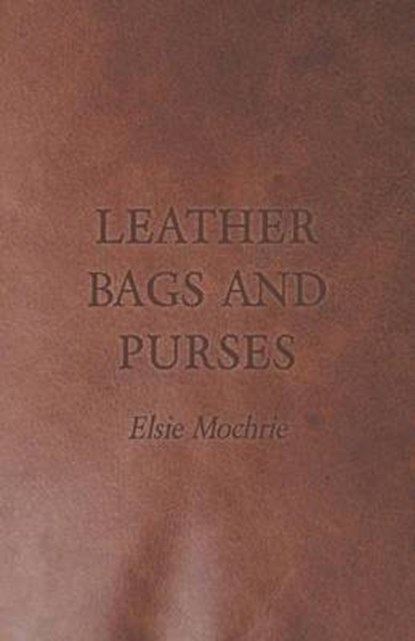 Leather Bags and Purses, Elsie Mochrie - Paperback - 9781447421887
