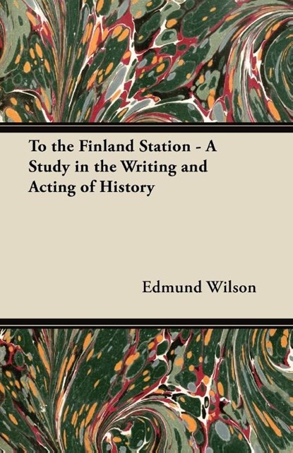 To the Finland Station - A Study in the Writing and Acting of History, Edmund Wilson - Paperback - 9781447439745