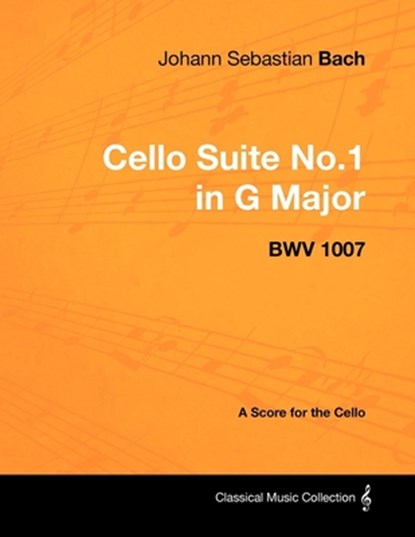 Johann Sebastian Bach - Cello Suite No.1 in G Major - BWV 1007 - A Score for the Cello, Johann Sebastian Bach - Paperback - 9781447440185