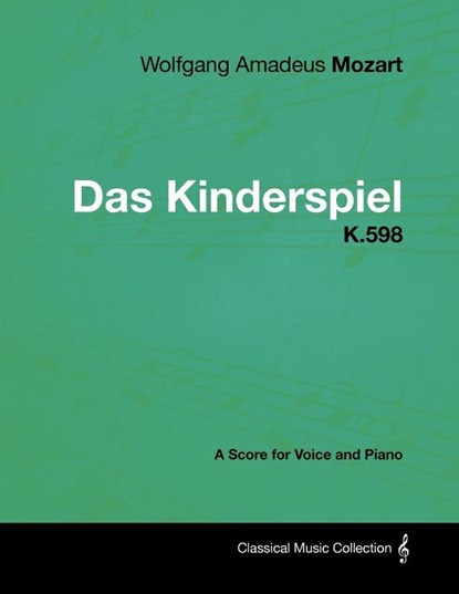 Wolfgang Amadeus Mozart - Das Kinderspiel - K.598 - A Score for Voice and Piano, Wolfgang Amadeus Mozart - Paperback - 9781447441632