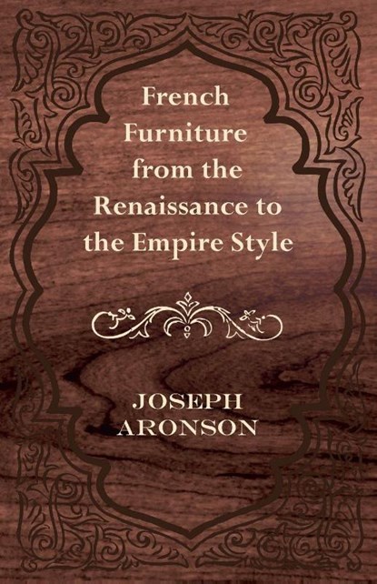French Furniture from the Renaissance to the Empire Style, Joseph Aronson - Paperback - 9781447444015