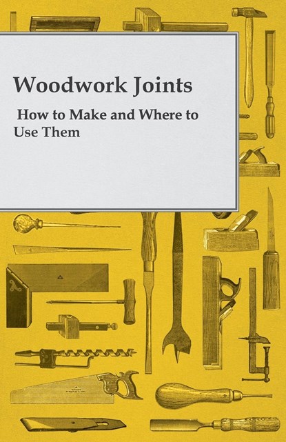 Woodwork Joints - How to Make and Where to Use Them, A. Practical Joiner - Paperback - 9781447450825