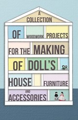 A Collection of Woodwork Projects For the Making of Doll's House Furniture and Accessories - Anon - 9781447459118