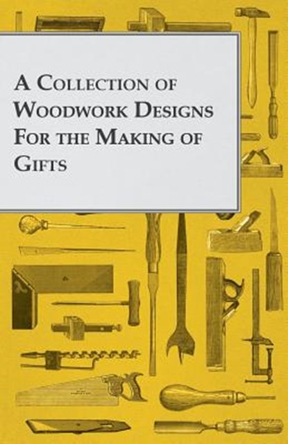 A Collection of Woodwork Designs for the Making of Gifts, Anon - Paperback - 9781447459163