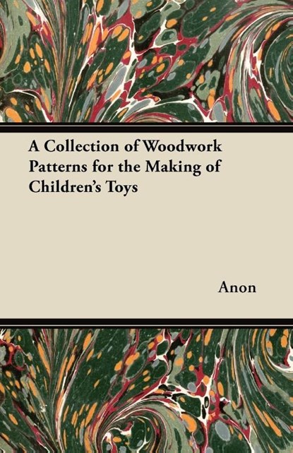 A Collection of Woodwork Patterns for the Making of Children's Toys, Anon - Paperback - 9781447459217