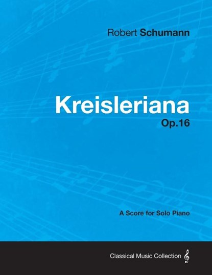 Kreisleriana - A Score for Solo Piano Op.16, Robert Schumann - Paperback - 9781447476054