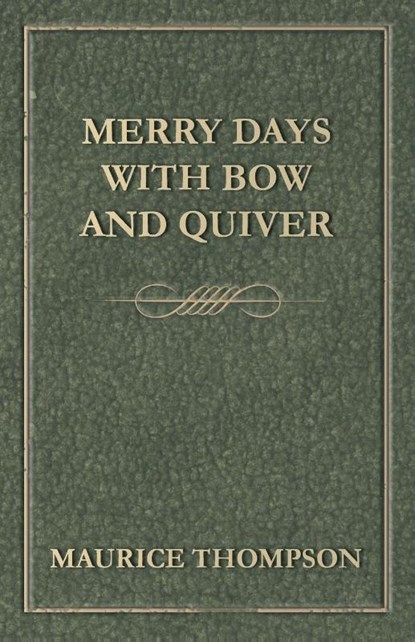 Merry Days with Bow and Quiver, Maurice Thompson - Paperback - 9781447479291