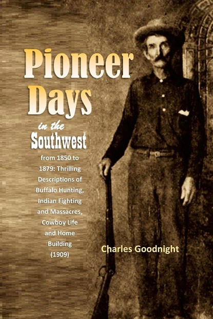 Pioneer Days in the Southwest from 1850 to 1879, Charles Goodnight - Paperback - 9781447768746