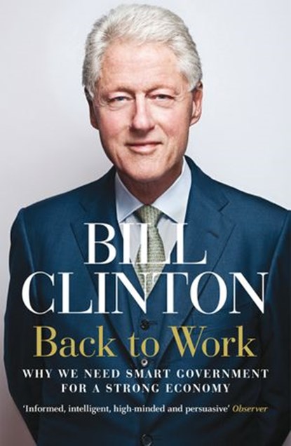 Back to Work: Why We Need Smart Government for a Strong Economy, Bill Clinton - Ebook - 9781448108817