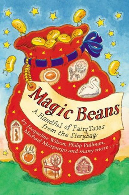 Magic Beans: A Handful of Fairytales from the Storybag, Adèle Geras ; Anne Fine ; Henrietta Branford ; Jacqueline Wilson ; Malorie Blackman ; Philip Pullman ; Tony Mitton ; Alan Garner ; Berlie Doherty ; Gillian Cross ; Kit Wright ; Michael Morpurgo ; Susan Gates ; Linda Newbery - Ebook - 9781448119653