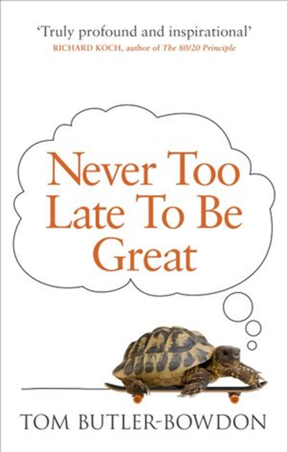 Never Too Late To Be Great, Tom Butler-Bowdon - Ebook - 9781448131709