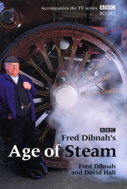 Fred Dibnah's Age Of Steam, David Hall ; Fred Dibnah - Ebook - 9781448141401