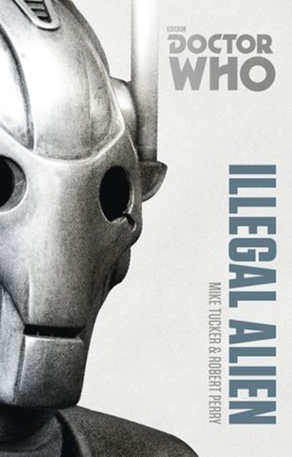 Doctor Who: Illegal Alien, Mike Tucker ; Robert Perry - Ebook - 9781448142446
