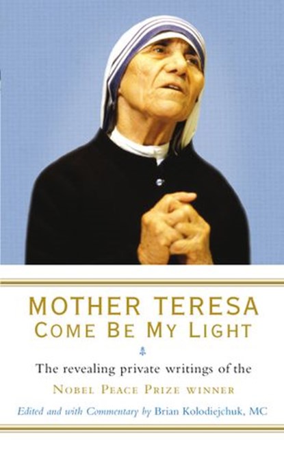 Mother Teresa: Come Be My Light, Brian Kolodiejchuk ; Mother Teresa - Ebook - 9781448148196