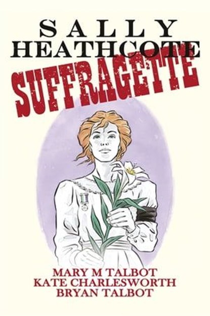 Sally Heathcote, Mary Talbot ; Kate Charlesworth ; Bryan Talbot - Ebook - 9781448161638