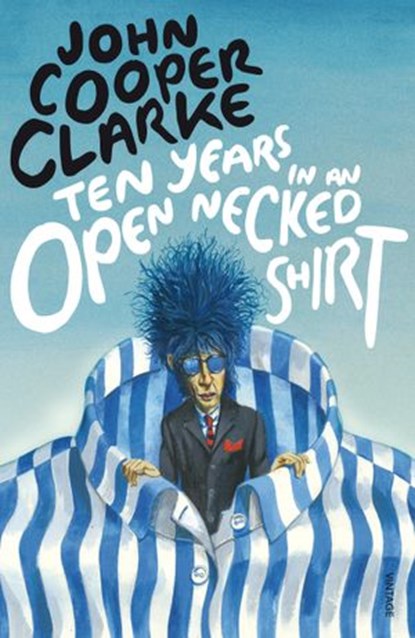 Ten Years in an Open Necked Shirt, John Cooper Clarke - Ebook - 9781448162031