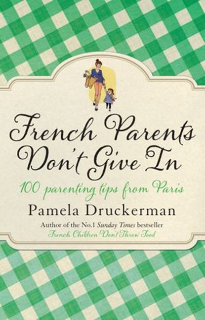 French Parents Don't Give In, Pamela Druckerman - Ebook - 9781448167258