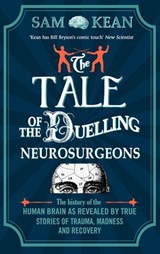 The Tale of the Duelling Neurosurgeons - Sam Kean - 9781448170999