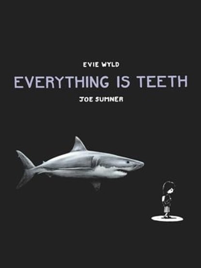 Everything is Teeth, Evie Wyld ; Joe Sumner - Ebook - 9781448192212