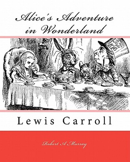 ALICE'S ADVENTURE IN WONDERLAND, Robert a. Murray - Paperback - 9781448657919