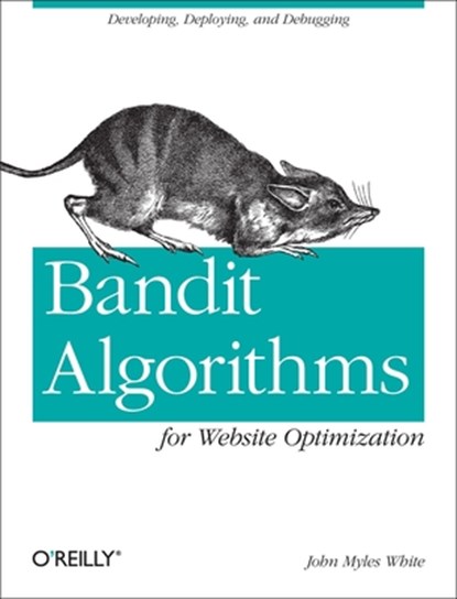 Bandit Algorithms for Website Optimization, John Myles White - Paperback - 9781449341336