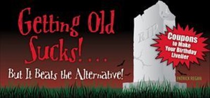 Getting Old Sucks!... But It Beats the Alternative!, Patrick Regan - Ebook - 9781449406264