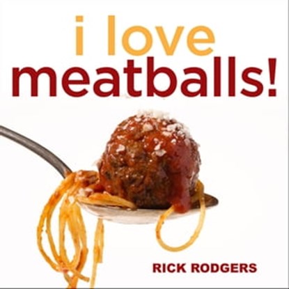 I Love Meatballs!, Rick Rodgers - Ebook - 9781449419424