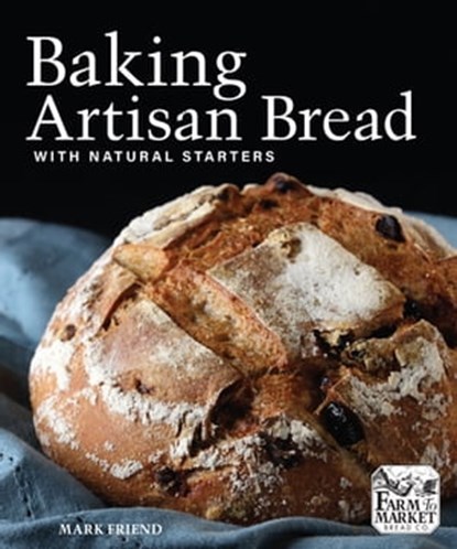 Baking Artisan Bread with Natural Starters, Mark Friend - Ebook - 9781449498719