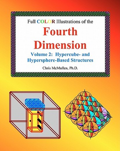 Full Color Illustrations of the Fourth Dimension, Volume 2: Hypercube- and Hypersphere-Based Objects, Chris McMullen - Paperback - 9781449529345
