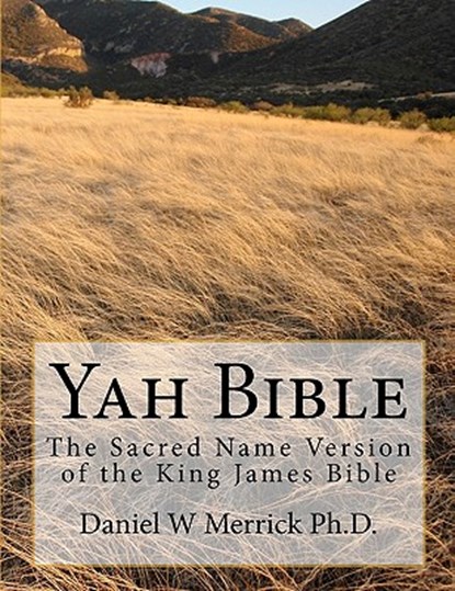 Yah Bible: The Sacred Name Version of the King James Bible, Daniel W. Merrick Ph. D. - Paperback - 9781449535339