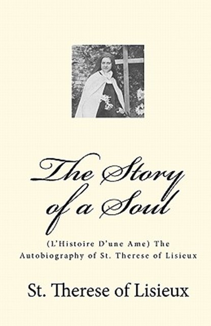 The Story of a Soul: (L'Histoire D'une Ame) The Autobiography of St. Therese of Lisieux, Therese of Lisieux - Paperback - 9781449554170
