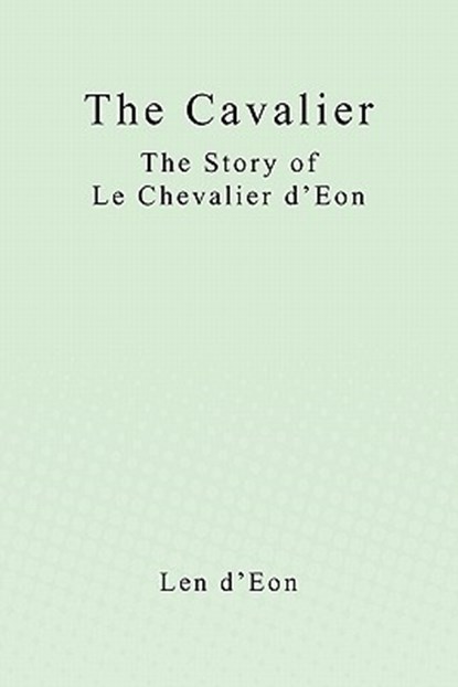 The Cavalier: The Story of Le Chevalier d'Eon, Len D'Eon - Paperback - 9781449915711