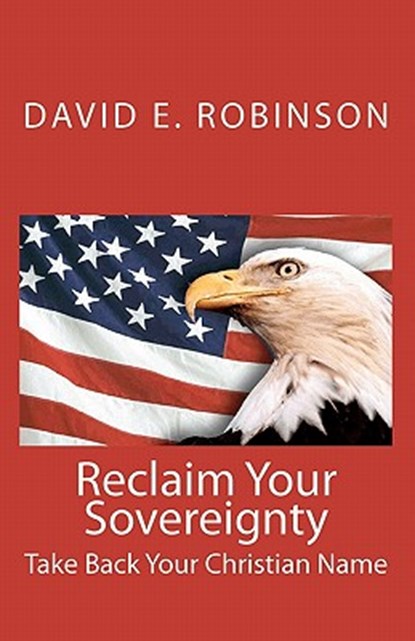 Reclaim Your Sovereignty: Take Back Your Christian Name, David E. Robinson - Paperback - 9781449967499