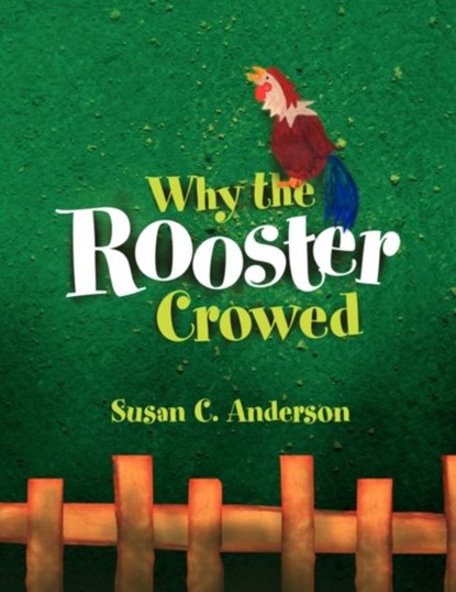 Why the Rooster Crowed, Susan C Anderson - Paperback - 9781450007023