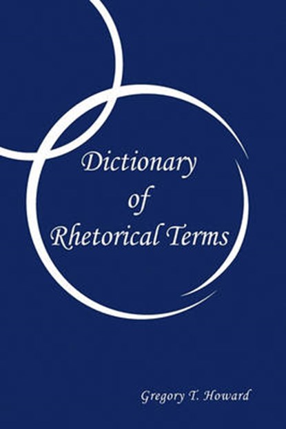 Dictionary of Rhetorical Terms, Gregory T Howard - Paperback - 9781450020282