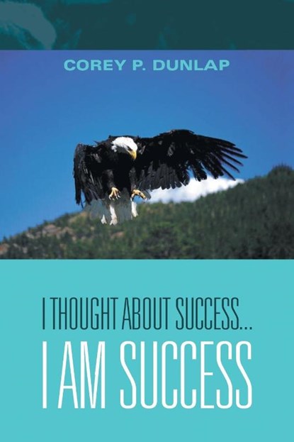 I Thought About Success...I Am Success, Corey P Dunlap - Paperback - 9781450062213