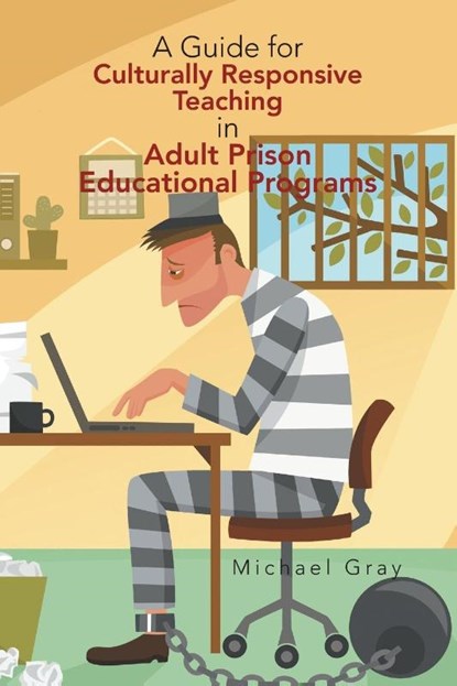 A Guide for Culturally Responsive Teaching in Adult Prison Educational Programs, Michael Gray - Paperback - 9781450086769
