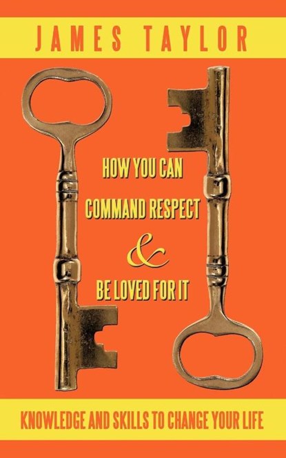 How You Can Command Respect and Be Loved for It, James Taylor - Paperback - 9781450208413