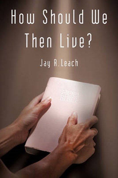 How Should We Then Live?, Jay R Leach - Paperback - 9781450238304