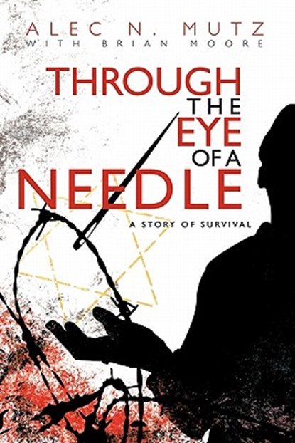 Through the Eye of a Needle, Alec N Mutz ; Brian Moore - Paperback - 9781450250870