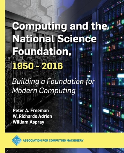 Computing and the National Science Foundation, 1950-2016, Peter A. Freeman ; W. Richards Adrion ; William Aspray - Paperback - 9781450372763