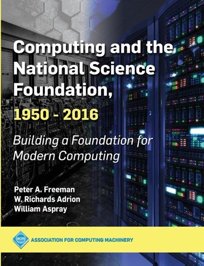 Computing and the National Science Foundation, 1950-2016, Peter A. Freeman ; W. Richards Adrion ; William Aspray - Gebonden - 9781450372770